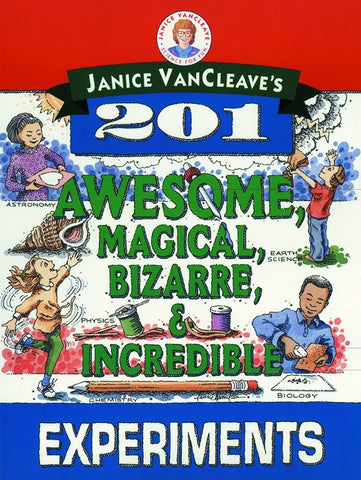 Janice Van Cleave’s 201 Awesome,Magical, Bizarre, & Incredible Experiments